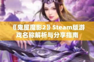 《鬼屋魔影2》Steam版游戏名称解析与分享指南