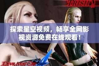 探索星空视频，畅享全网影视资源免费在线观看！