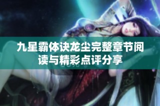 九星霸体诀龙尘完整章节阅读与精彩点评分享