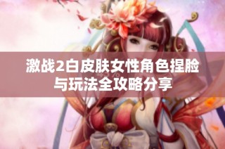 激战2白皮肤女性角色捏脸与玩法全攻略分享
