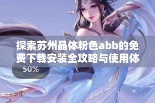 探索苏州晶体粉色abb的免费下载安装全攻略与使用体验