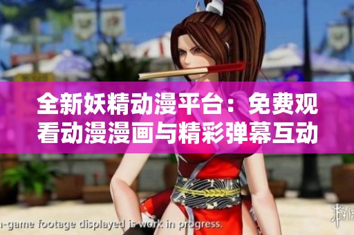 全新妖精动漫平台：免费观看动漫漫画与精彩弹幕互动