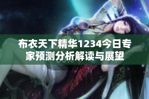 布衣天下精华1234今日专家预测分析解读与展望