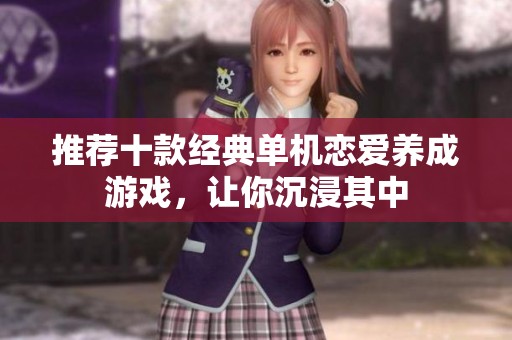 推荐十款经典单机恋爱养成游戏，让你沉浸其中