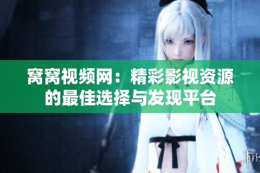 窝窝视频网：精彩影视资源的最佳选择与发现平台