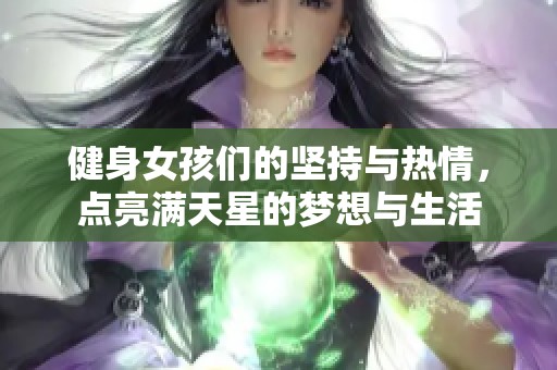 健身女孩们的坚持与热情，点亮满天星的梦想与生活