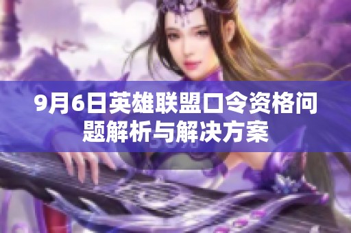 9月6日英雄联盟口令资格问题解析与解决方案